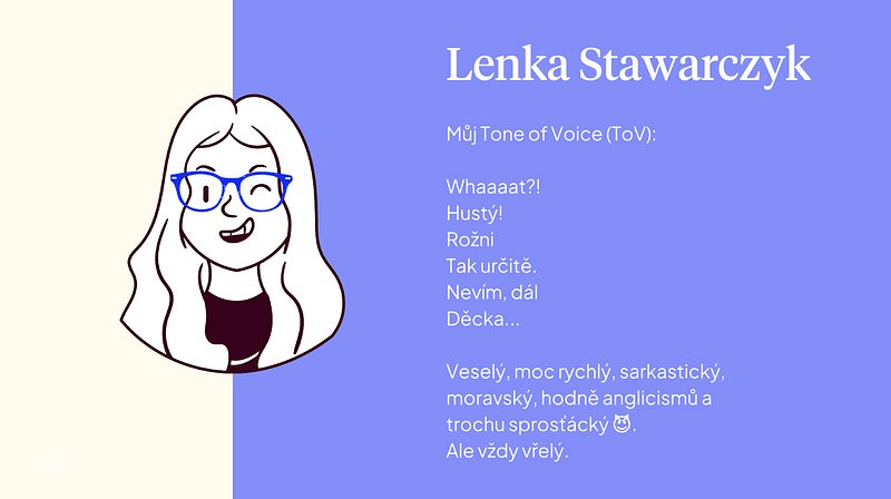 Můj tone of voice: hlášky „Whaaaat?!“, „Hustý!“, „Rožni“ a popis „Veselý, moc rychlý, sarkastický, moravský… Ale vždy vřelý.“